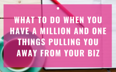 What To Do When You Have A Million And One Things Pulling You Away From Your Biz