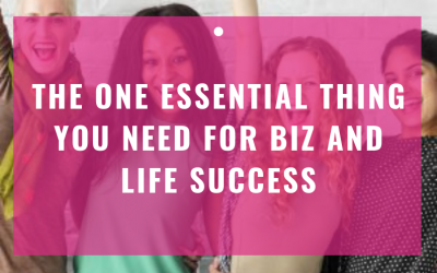 The One Essential Thing You Need For Biz + Life Success