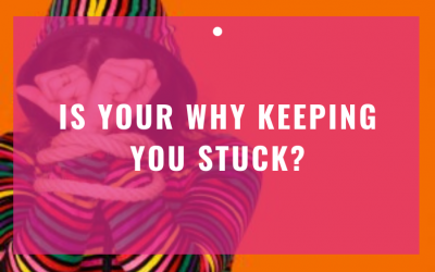 Is Your WHY Keeping You Stuck?