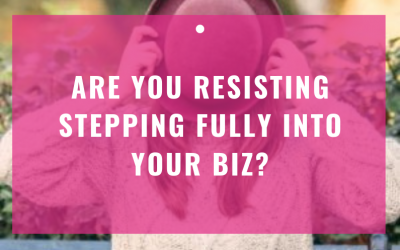 Are You Resisting Stepping Fully Into Your Biz?